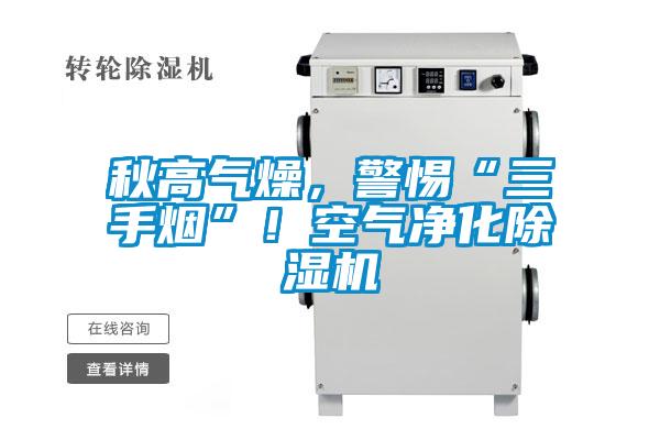 秋高氣燥，警惕“三手煙”！空氣凈化除濕機(jī)