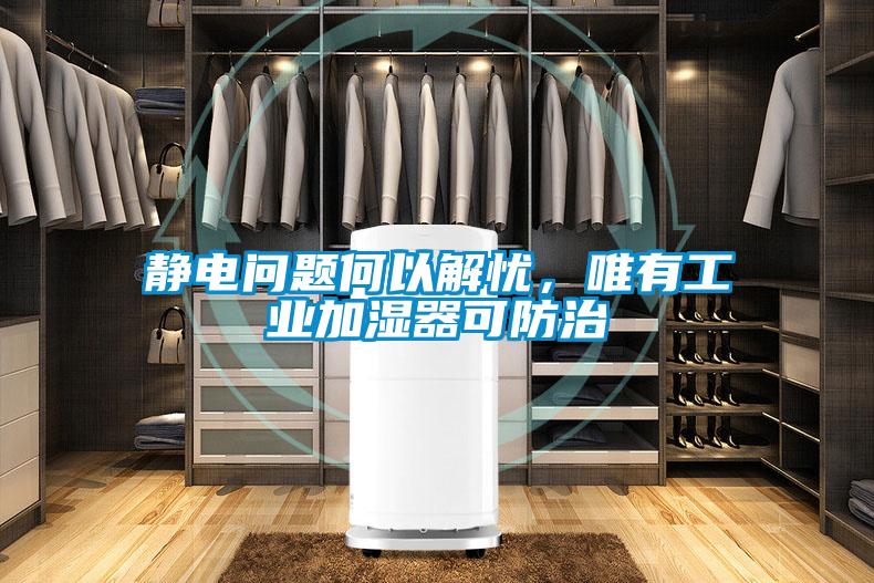 靜電問題何以解憂，唯有工業(yè)加濕器可防治