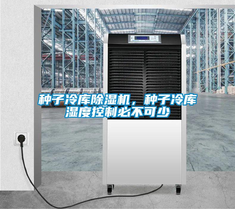 種子冷庫除濕機(jī)，種子冷庫濕度控制必不可少
