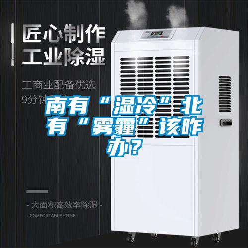 南有“濕冷”北有“霧霾”該咋辦？