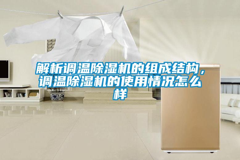 解析調(diào)溫除濕機(jī)的組成結(jié)構(gòu)，調(diào)溫除濕機(jī)的使用情況怎么樣