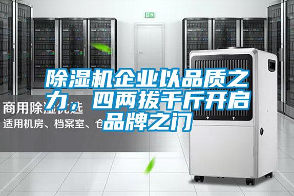 除濕機企業(yè)以品質(zhì)之力，四兩拔千斤開啟品牌之門