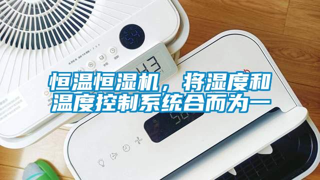恒溫恒濕機(jī)，將濕度和溫度控制系統(tǒng)合而為一