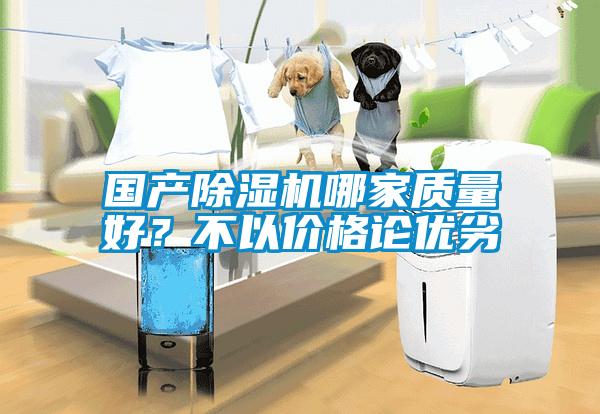 國產(chǎn)除濕機哪家質(zhì)量好？不以價格論優(yōu)劣