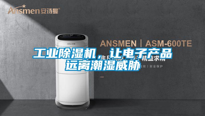 工業(yè)除濕機，讓電子產(chǎn)品遠離潮濕威脅