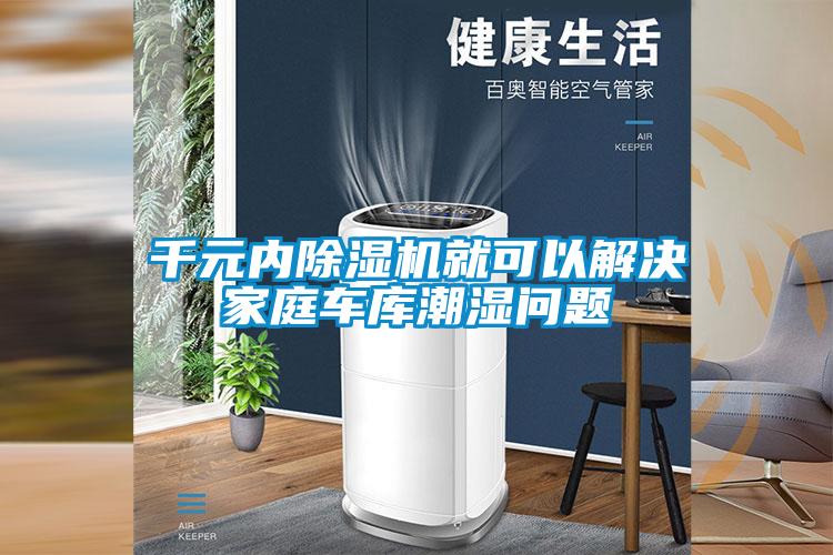 千元內(nèi)除濕機(jī)就可以解決家庭車(chē)庫(kù)潮濕問(wèn)題