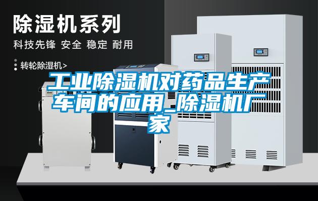 工業(yè)除濕機(jī)對藥品生產(chǎn)車間的應(yīng)用_除濕機(jī)廠家