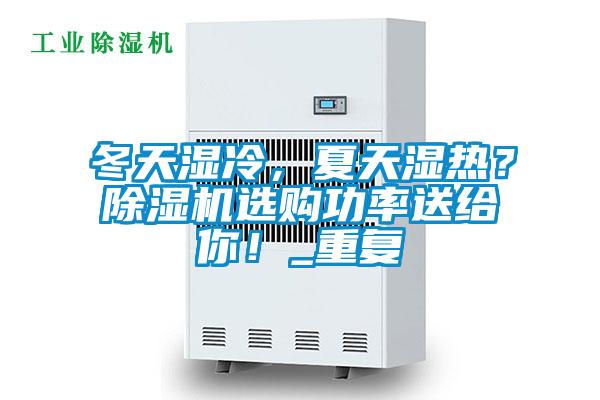 冬天濕冷，夏天濕熱？除濕機(jī)選購(gòu)功率送給你！_重復(fù)
