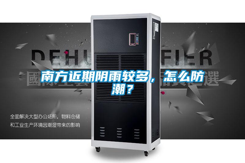 南方近期陰雨較多，怎么防潮？