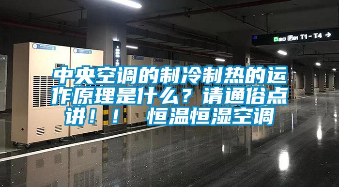 中央空調的制冷制熱的運作原理是什么？請通俗點講！！ 恒溫恒濕空調