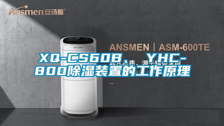 XQ-CS60B、 YHC-800除濕裝置的工作原理