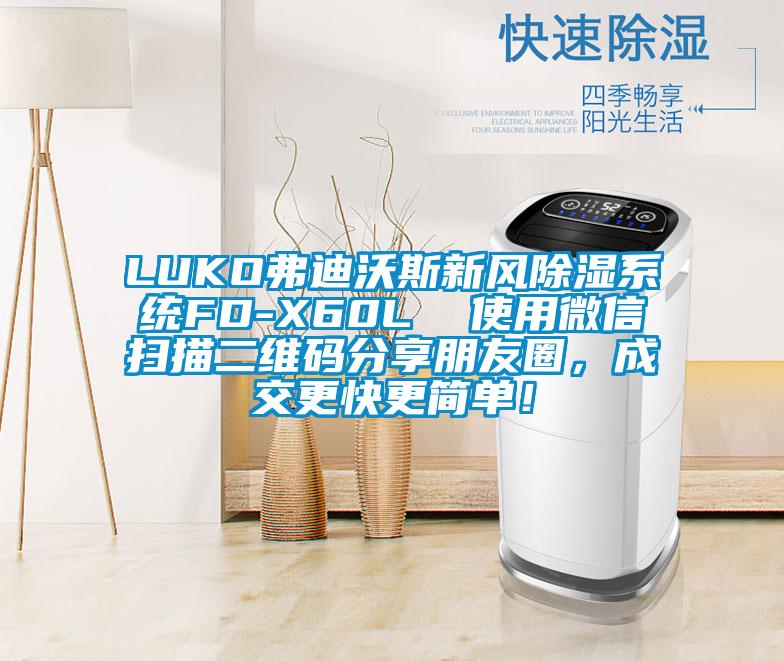 LUKO弗迪沃斯新風(fēng)除濕系統(tǒng)FD-X60L  使用微信掃描二維碼分享朋友圈，成交更快更簡單！
