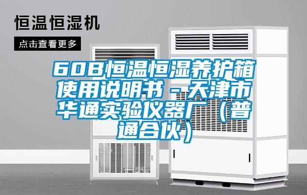 60B恒溫恒濕養(yǎng)護(hù)箱使用說(shuō)明書－天津市華通實(shí)驗(yàn)儀器廠（普通合伙）