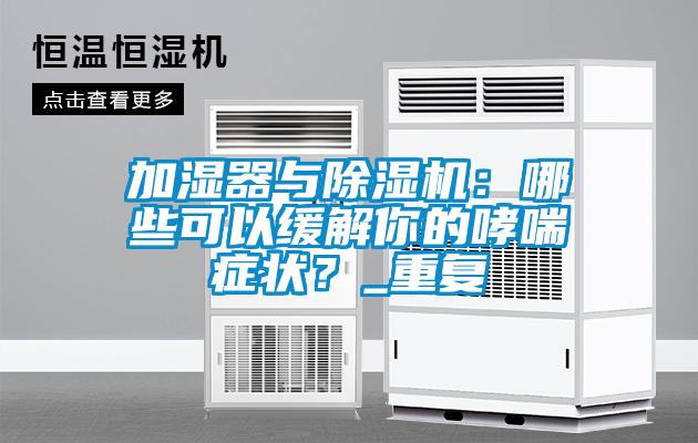 加濕器與除濕機(jī)：哪些可以緩解你的哮喘癥狀？_重復(fù)
