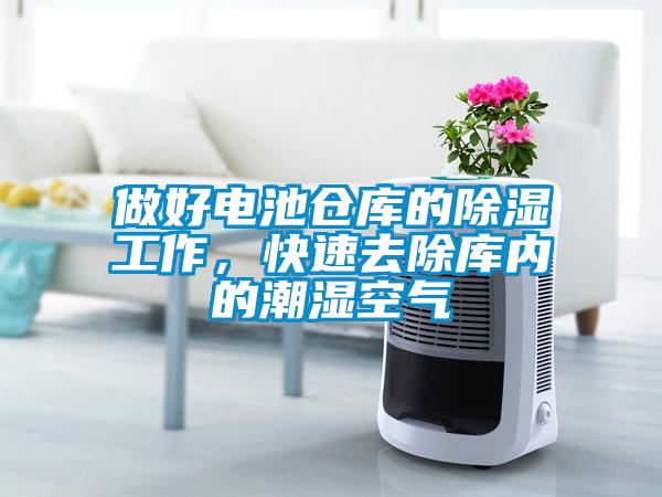做好電池倉庫的除濕工作，快速去除庫內(nèi)的潮濕空氣