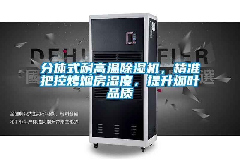 分體式耐高溫除濕機，精準(zhǔn)把控烤煙房濕度，提升煙葉品質(zhì)