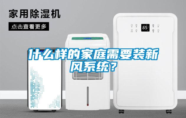 什么樣的家庭需要裝新風(fēng)系統(tǒng)？