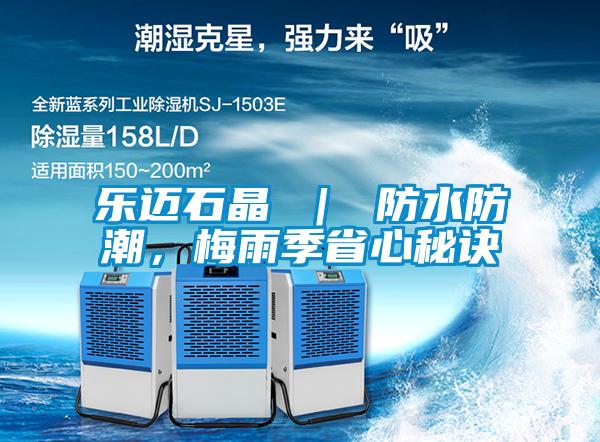 樂邁石晶 ｜ 防水防潮，梅雨季省心秘訣