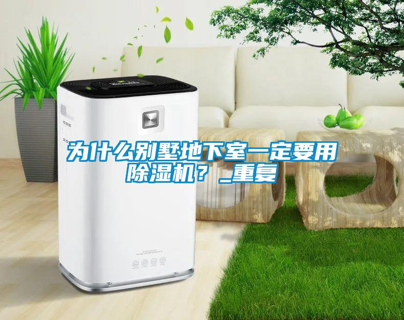 為什么別墅地下室一定要用除濕機？_重復