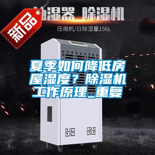 夏季如何降低房屋濕度？除濕機(jī)工作原理_重復(fù)