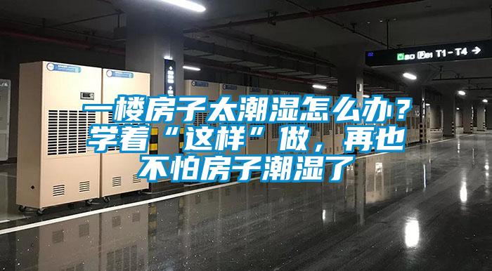 一樓房子太潮濕怎么辦？學(xué)著“這樣”做，再也不怕房子潮濕了