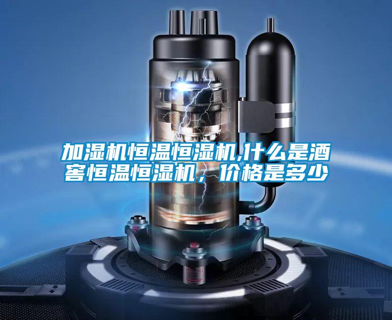 加濕機恒溫恒濕機,什么是酒窖恒溫恒濕機，價格是多少
