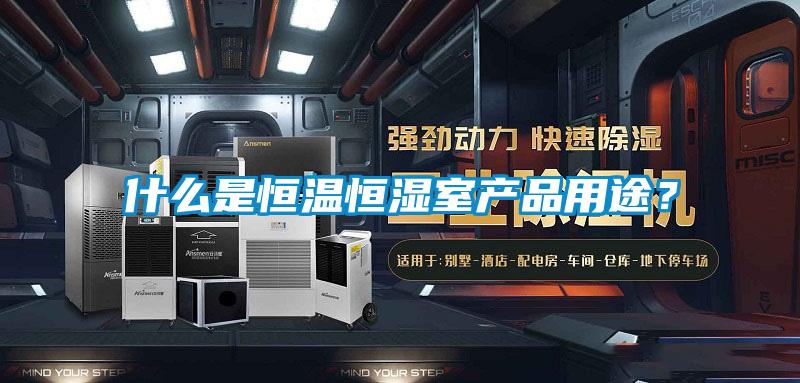 什么是恒溫恒濕室產品用途？