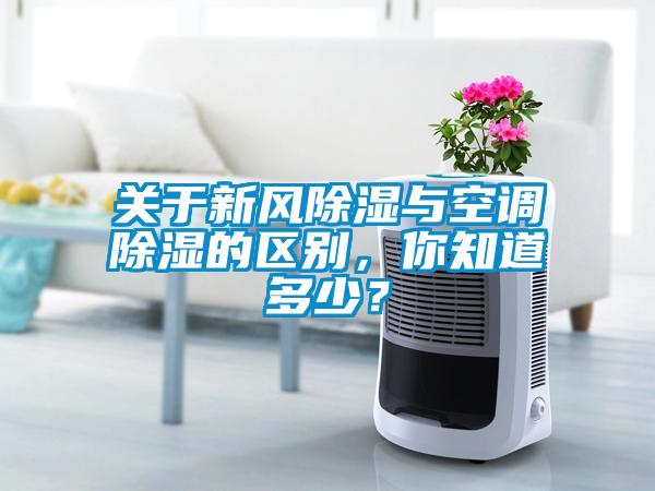 關(guān)于新風(fēng)除濕與空調(diào)除濕的區(qū)別，你知道多少？