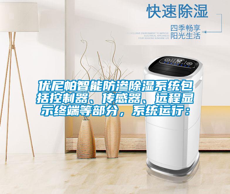 優(yōu)尼帕智能防滲除濕系統(tǒng)包括控制器、傳感器、遠(yuǎn)程顯示終端等部分，系統(tǒng)運(yùn)行：