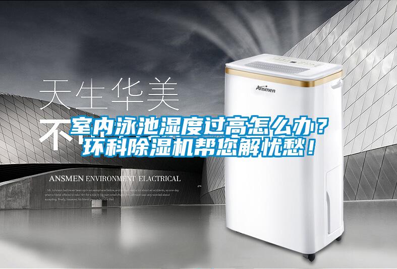 室內(nèi)泳池濕度過高怎么辦？環(huán)科除濕機幫您解憂愁！