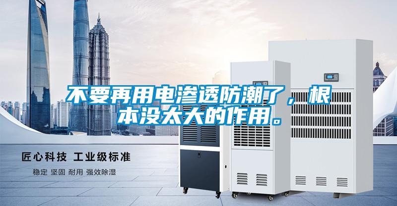 不要再用電滲透防潮了，根本沒太大的作用。