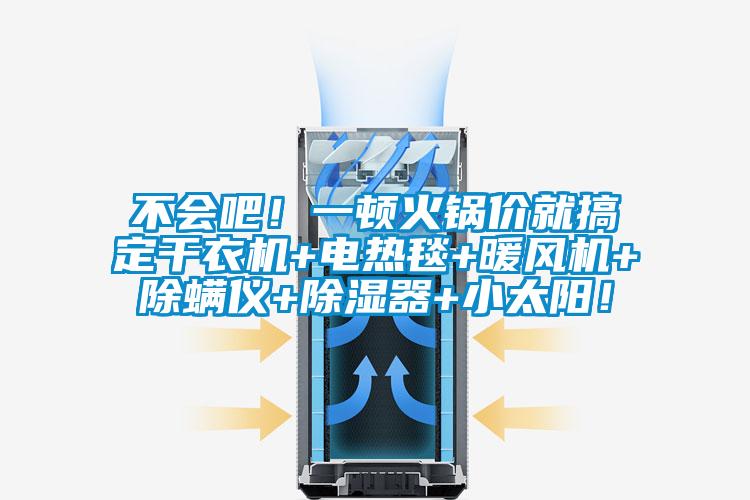 不會吧！一頓火鍋價就搞定干衣機+電熱毯+暖風(fēng)機+除螨儀+除濕器+小太陽！