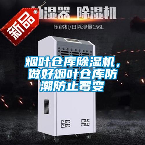 煙葉倉庫除濕機，做好煙葉倉庫防潮防止霉變