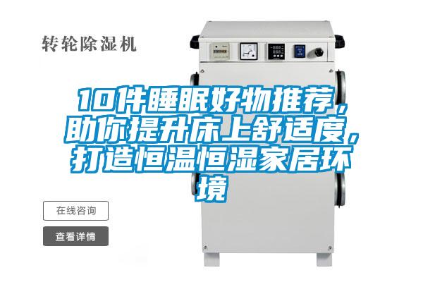 10件睡眠好物推薦，助你提升床上舒適度，打造恒溫恒濕家居環(huán)境