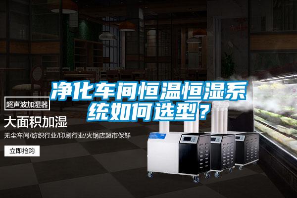 凈化車間恒溫恒濕系統(tǒng)如何選型？