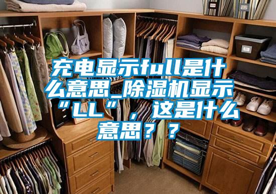 充電顯示full是什么意思_除濕機(jī)顯示“LL”，這是什么意思？？