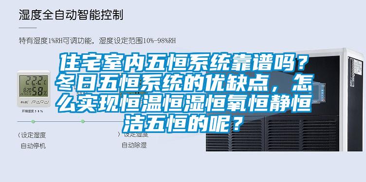 住宅室內(nèi)五恒系統(tǒng)靠譜嗎？冬日五恒系統(tǒng)的優(yōu)缺點，怎么實現(xiàn)恒溫恒濕恒氧恒靜恒潔五恒的呢？