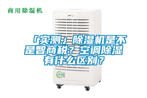 「實(shí)測(cè)」除濕機(jī)是不是智商稅？空調(diào)除濕有什么區(qū)別？
