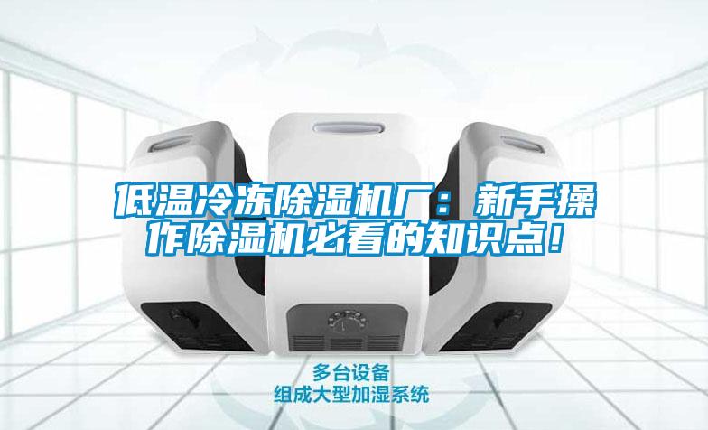 低溫冷凍除濕機廠：新手操作除濕機必看的知識點！