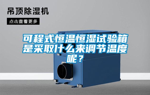 可程式恒溫恒濕試驗箱是采取什么來調(diào)節(jié)溫度呢？