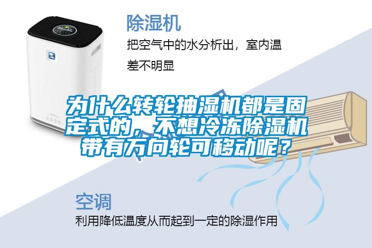 為什么轉(zhuǎn)輪抽濕機都是固定式的，不想冷凍除濕機帶有萬向輪可移動呢？
