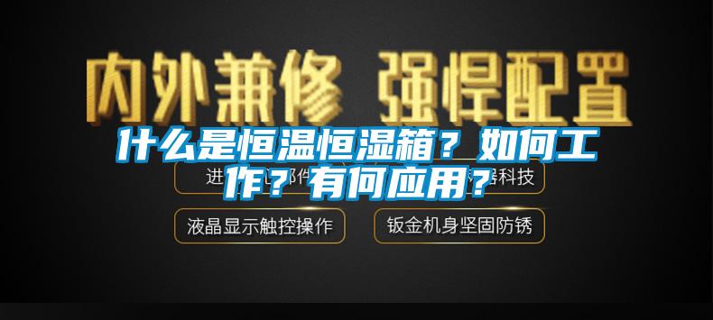 什么是恒溫恒濕箱？如何工作？有何應(yīng)用？