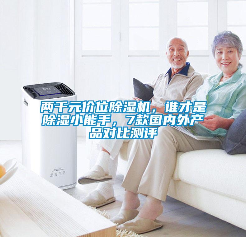 兩千元價(jià)位除濕機(jī)，誰才是除濕小能手，7款國內(nèi)外產(chǎn)品對(duì)比測(cè)評(píng)