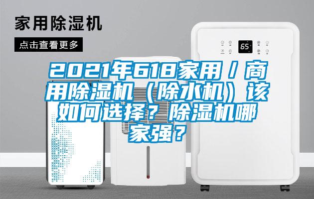2021年618家用／商用除濕機(jī)（除水機(jī)）該如何選擇？除濕機(jī)哪家強(qiáng)？
