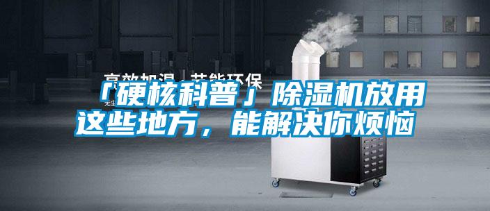「硬核科普」除濕機(jī)放用這些地方，能解決你煩惱