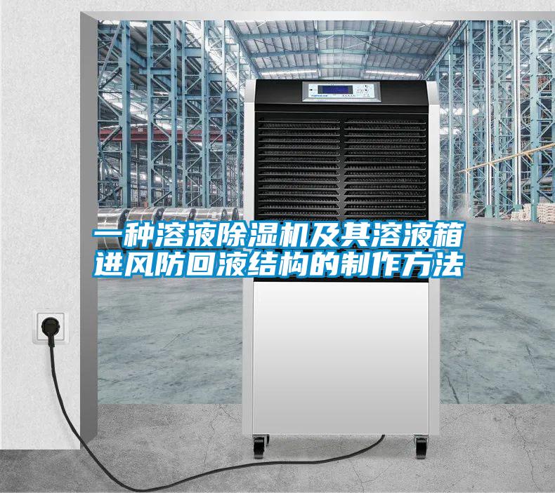 一種溶液除濕機及其溶液箱進風防回液結(jié)構(gòu)的制作方法