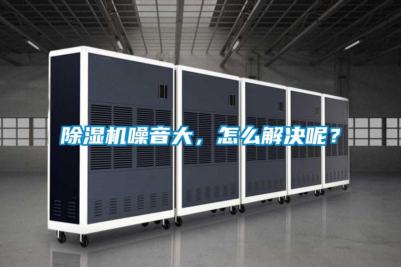 除濕機(jī)噪音大，怎么解決呢？