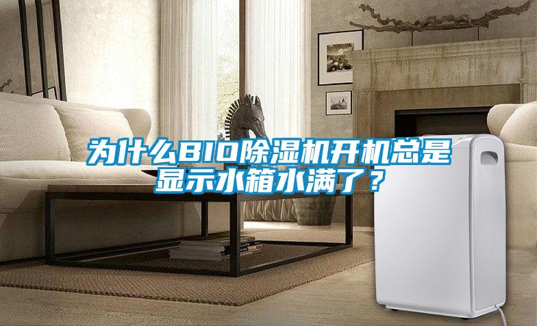 為什么BIO除濕機開機總是顯示水箱水滿了？