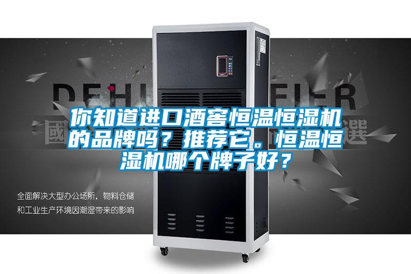 你知道進(jìn)口酒窖恒溫恒濕機(jī)的品牌嗎？推薦它。恒溫恒濕機(jī)哪個(gè)牌子好？