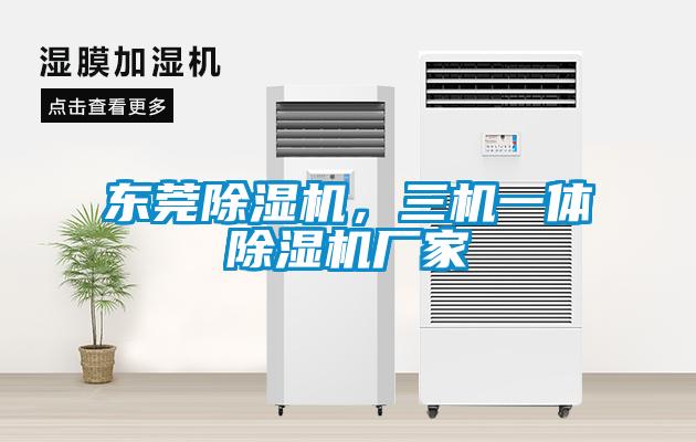 東莞除濕機，三機一體除濕機廠家
